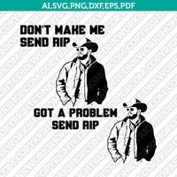 Got A Problem Send Rip American Drama Wheeler Yellowstone SVG Cut File Cricut Vector Sticker Decal Silhouette Cameo Dxf PNG Eps