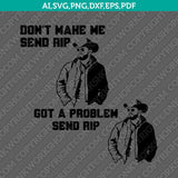 Got A Problem Send Rip American Drama Wheeler Yellowstone SVG Cut File Cricut Vector Sticker Decal Silhouette Cameo Dxf PNG Eps