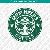 Mom Needs Starbucks Cup  SVG Tumbler Mug Cold Cup Cut File Sticker Decal Cricut Silhouette