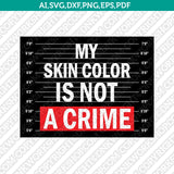 My Skin Color Is Not A Crime African American George Floyd father's day SVG Sticker Decal Silhouette Cameo Cricut CutFile Clipart Png Eps Dxf Vector