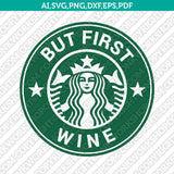 But First Coffee But First Wine Starbucks SVG Tumbler Mug Cold Cup Sticker Decal Silhouette Cameo Cricut Cut File DXF