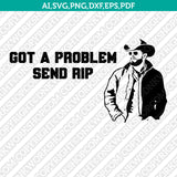 Got A Problem Send Rip American Drama Wheeler Yellowstone SVG Cut File Cricut Vector Sticker Decal Silhouette Cameo Dxf PNG Eps