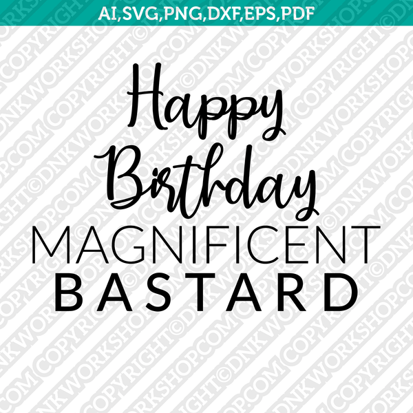 Happy Birthday Magnificent Bastard SVG Cricut Cut File Clipart Dxf Png Eps Vector