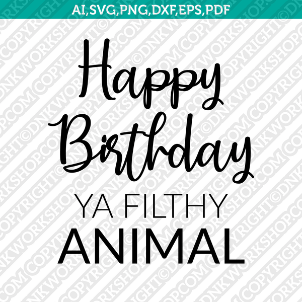 Happy Birthday Ya Filthy Animal SVG Cricut Cut File Clipart Png Eps Dxf Vector