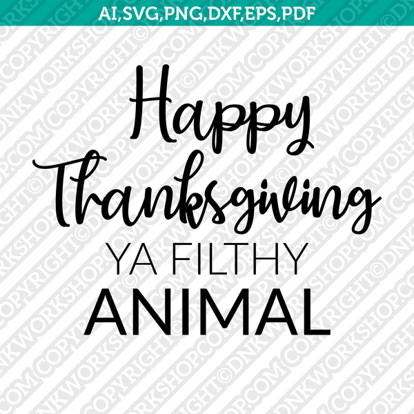 Happy Thanksgiving Ya Filthy Animal SVG Cricut Cut File Clipart Eps Png Dxf Vector